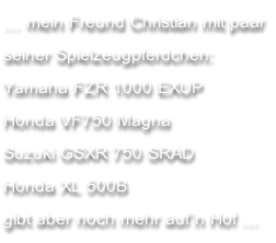 … mein Freund Christian mit paar  seiner Spielzeugpferdchen: Yamaha FZR 1000 EXUP Honda VF750 Magna Suzuki GSXR 750 SRAD Honda XL 500B   gibt aber noch mehr auf´n Hof …