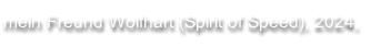 mein Freund Wolfhart (Spirit of Speed), 2024,